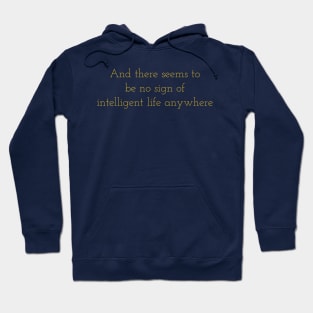 And There Seems To Be No Sign Of Intelligent Life Anywhere Hoodie